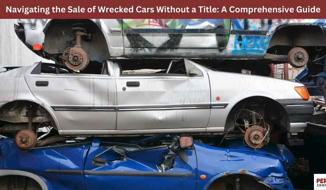 Navigating the Sale of Wrecked Cars Without a Title: A Comprehensive Guide
