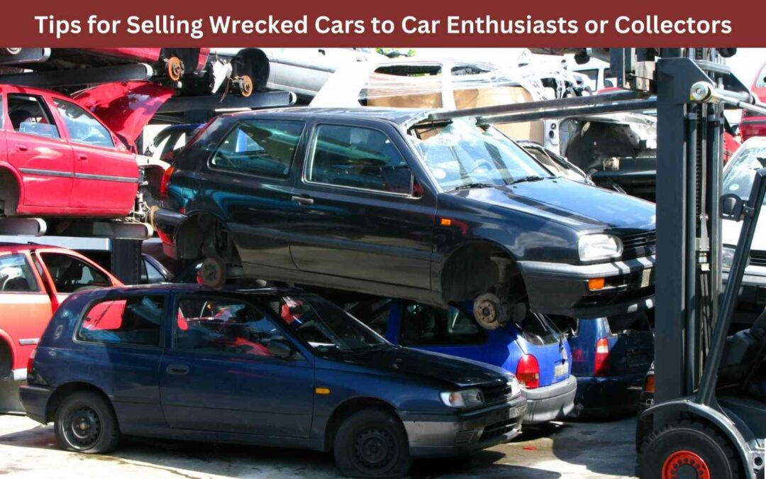 Tips for Selling Wrecked Cars to Car Enthusiasts or Collectors
