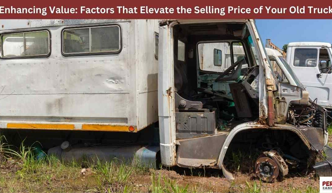 Enhancing Value: Factors That Elevate the Selling Price of Your Old Truck
