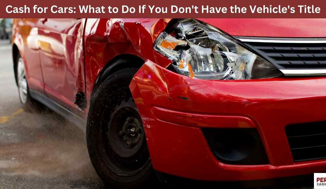 Cash for Cars: What to Do If You Don’t Have the Vehicle’s Title