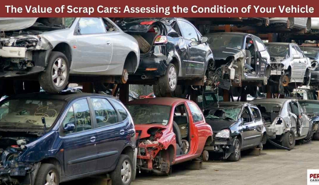 The Value of Scrap Cars: Assessing the Condition of Your Vehicle