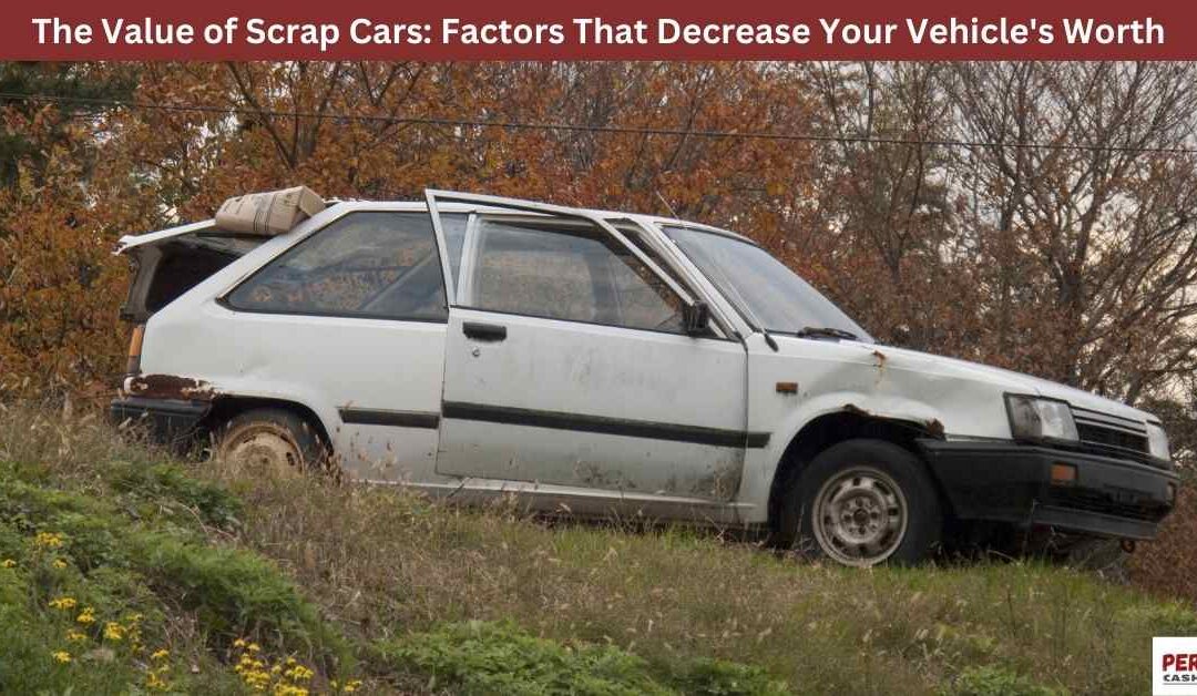 The Value of Scrap Cars: Factors That Decrease Your Vehicle’s Worth
